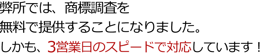 弊所では、商標調査を無料で提供することになりました。しかも、3営業日のスピードで対応しています！